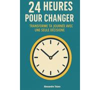 24 Heures pour Changer: Transforme ta journée avec une seule décision