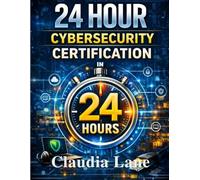 24 Hour Cybersecurity Certification: A Practical, Exam-Aligned Guide for Entry-Level Cybersecurity Careers