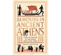 24 Hours in Ancient Athens: A Day in the Life of the People Who Lived There