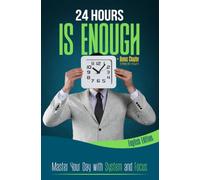 24 HOURS IS ENOUGH: Master Your Day with System and Focus: Time Management and Self-Organization - Structure your day with clarity and confidence