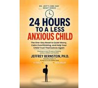 24 Hours To A Less Anxious Child: The One-Day Reset to Quiet Worry, Calm Overthinking, and Help Your Child Trust Themselves Again
