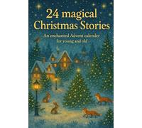 24 magical Christmas Stories: An enchanted Advent calendar for young and old