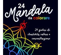24 mandala da colorare: 24 giorni di creatività, calma e concentrazione