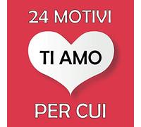 24 Motivi per cui ti amo: Libro da compilare e dare come regalo speciale alla persona a cui vuoi bene