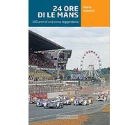 24 ore di Le Mans. 100 anni di una corsa leggendaria. Ediz. illustrata