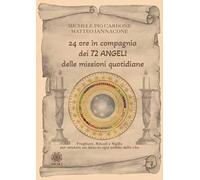 24 ore in compagnia dei 72 angeli delle missioni quotidiane. Preghiere, rituali e sigillo per ottenere un aiuto in ogni ambito della vita