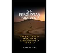 24 Perguntas Para Você: Porque, na vida, todos nós enfrentamos o deserto