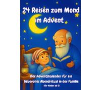 24 Reisen zum Mond im Advent: Der Adventskalender für ein liebevolles Abendritual in der Familie: Gute-Nacht-Geschichten zum Vorlesen & Entspannen - für Kinder ab 5