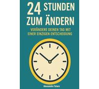 24 Stunden zum Ändern: Verändere deinen Tag mit einer einzigen Entscheidung