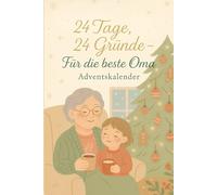 24 Tage, 24 Gründe - Für die beste Oma: Ein Adventskalender zum Ausfüllen - 24 liebevolle Gründe, warum Oma die Allerbeste ist