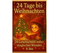 24 Tage bis Weihnachten - 24 Geschichten voller magischer Wunder: Ein Adventskalenderbuch voller Herz, Wärme und Weihnachtszauber - zum Vorlesen, Kuscheln und Träumen für kleine und große Herzen