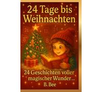 24 Tage bis Weihnachten: Adventskalenderbuch voller Herz, Wärme und Weihnachtszauber - zum vorlesen und träumen für kleine und große Herzen