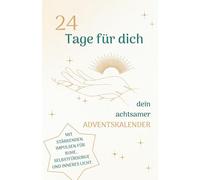 24 Tage für dich - Adventskalender mit Achtsamkeitsübungen, Affirmationen und Impulsen für Entschleunigung, Selbstfürsorge und inneres Licht im Advent: Geschenk für Erwachsene.