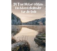 24 Tage Natur erleben: Ein Adventskalender für die Seele: 24 achtsame Impulse - Dein Zeit-statt-Zeug-Kalender. Erlebe die Natur: MIT kreativen DIYs, ... Momenten und FÜR eine liebevolle Winterhilfe.