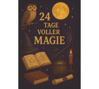 24 Tage voller Magie - Adventskalender: Ein magisches Adventsbuch voller Licht, Zauberei und winterlicher Geheimnisse - Magische Weihnachten