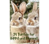 24 Türchen für Hoppel und Mümmel: Der DIY-Adventskalender für Kaninchen: 24 gesunde Rohkost-Ideen, natürliche Spielzeuge und die wichtige Fakten.