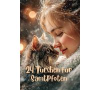 24 Türchen für Samtpfoten: Der DIY-Adventskalender für Katzenhalter: 24 liebevolle Ideen für gesunde Snacks, Katzenspielzeug & Wellness