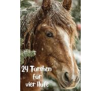 24 Türchen für vier Hufe: Der Adventskalender für Pferdefreunde: DIY-Snacks, Beschäftigungsideen und natürliche Wellness-Rezepte für mehr Aufmerksamkeit und Wohlbefinden im Stall