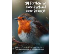 24 Türchen für zwei Flügel und einen Schnabel: 24 Türchen voller Achtsamkeit, DIY-Futterideen und Überlebenswissen für unsere Wintervögel