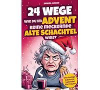 24 Wege wie du im Advent keine meckernde alte Schachtel wirst: Der Adventskalender für Frauen mit Witz, Ironie und Tipps gegen den Weihnachtsstress