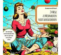 24 Wege zu Weihnachten nicht durchzudrehen: Der einzige Adventskalender, den Du jemals brauchen wirst.