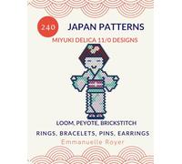 240 Japanese Bead Patterns: Miyuki Delica 11/0 Designs.: Peyote Stitch, Loom weaving & Brick Stitch Patterns for Rings, Bracelets, Pins and Earrings.