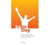 24HrDay: A Cancer Survivor's Raw Journey into Healing, Hope and Human Potential: 1