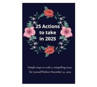 25 Actions to take in 2025: Empower Your Year: Simple Steps for Big Change in 2025!