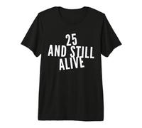 25 And Still Alive 25th Funny Birthday Party - 25 Anni Maglietta Premium