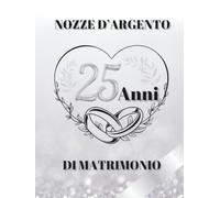 25 Anni di Matrimonio - Nozze d’Argento: Ideale per dediche, auguri e foto. Per 30-60 invitati. Album dei ricordi perfetto per festeggiare 25 anni d’amore. Un regalo speciale per le nozze d’argento.