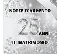 25 Anni di Matrimonio - Nozze d’Argento: Ideale per dediche, auguri e foto. Per 30-60 invitati. Album dei ricordi perfetto per festeggiare 25 anni d’amore. Un regalo speciale per le nozze d’argento.