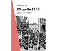 25 Aprile 1945. Le luci e le ombre