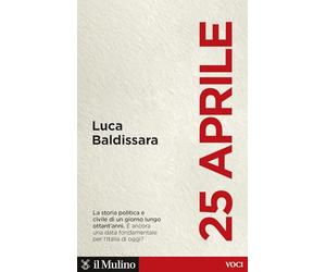 25 aprile. La storia politica e civile di un giorno lungo ottant'anni. È ancora una data fondamentale per l'Italia di oggi?