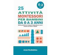 25 attività Montessori per bambini da 0 a 3 anni. Attività pratiche per sviluppare l'indipendenza a casa e crescere con amore e rispetto