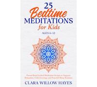 25 Bedtime Meditations for Kids Ages 6-12: Parent-Read Guided Meditation Scripts to Support Relaxation, Calm Evenings and Peaceful Sleep Routines