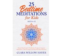 25 Bedtime Meditations for Kids Ages 6-12: Parent-Read Guided Meditation Scripts to Support Relaxation, Calm Evenings and Peaceful Sleep Routines
