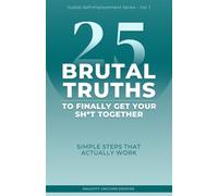 25 Brutal Truths to Finally Get Your Sh*t Together: Simple Steps That Actually Work: Simple Steps That Actually Work