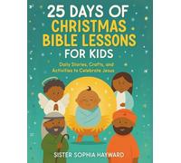 25 DAYS OF CHRISTMAS BIBLE LESSONS FOR KIDS: Daily Stories, Crafts, and Activities to Celebrate Jesus