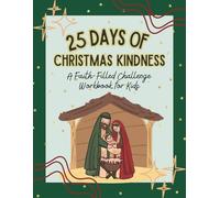 25 Days of Christmas Kindness: A Faith-Filled Christmas Workbook for Kids with Bible Verses, Kindness Challenges, and Daily Reflections