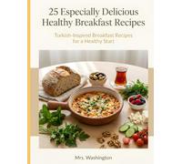 25 Delicious Breakfast Ideas: Comforting Mediterranean Recipes for Quick, Nutrient-Dense Mornings: Healthy Mediterranean & Turkish Inspired Recipes for a Nutritious Start to Your Day
