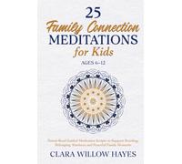 25 Family Connection Meditations for Kids Ages 6-12: Parent-Read Guided Meditation Scripts to Support Bonding, Belonging, Kindness and Peaceful Family Moments