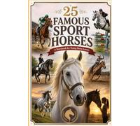 25 Famous Sport Horses: A Storybook for Young Horse Lovers