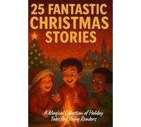 25 Fantastic Christmas Stories: A Magical Collection of Holiday Tales for Young Readers