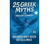25 Greek Myths for B2 English Learners: Vocabulary-Rich Retellings: Improve English Fluency with Legendary Tales of Heroes, Gods, and Monsters - ... Grammar Practice, and Speaking Prompts