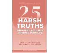 25 Harsh Truths That Will Actually Improve Your Life: Stop Making Excuses and Start Doing Better