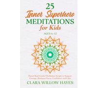 25 Inner Superhero Meditations for Kids Ages 6-12: Parent-Read Guided Meditation Scripts to Support Courage, Kindness, Focus, Confidence and Calm