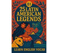 25 Latin American Legends for B1 English Learners: Story + Vocab: Learn English with Easy Latin American Myths, Vocabulary, and Conversation Practice