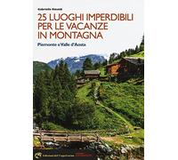 25 luoghi imperdibili per le vacanze in montagna. Piemonte e Valle d'Aosta