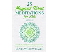 25 Magical Forest Meditations for Kids Ages 6-12: Parent-Read Guided Meditation Scripts for Relaxation, Imagination, Nature Connection and Peaceful Moments