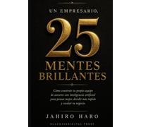 25 Mentes Brillantes: Cómo crear un consejo directivo de clase mundial con Inteligencia Artificial y ChatGPT para escalar tu negocio